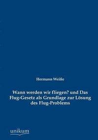 bokomslag Wann werden wir fliegen? und Das Flug-Gesetz als Grundlage zur Loesung des Flug-Problems