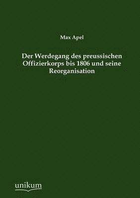 Der Werdegang des preussischen Offizierkorps bis 1806 und seine Reorganisation 1