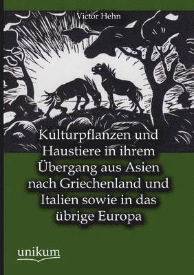 Kulturpflanzen und Haustiere in ihrem UEbergang aus Asien nach Griechenland und Italien sowie in das ubrige Europa 1