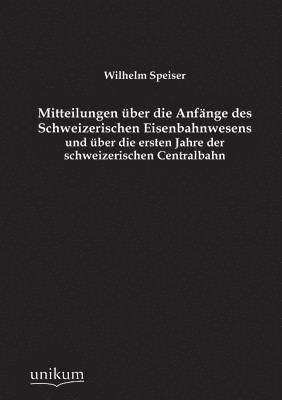 bokomslag Mitteilungen uber die Anfange des Schweizerischen Eisenbahnwesens und uber die ersten Jahre der schweizerischen Centralbahn