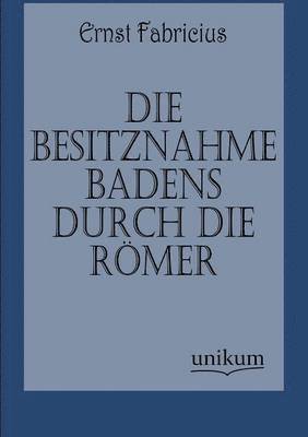 Die Besitznahme Badens durch die Roemer 1