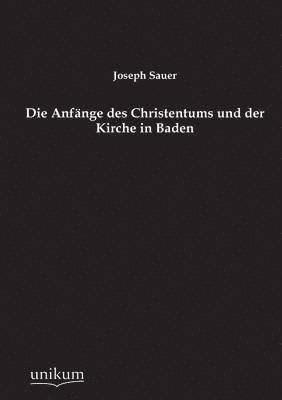 Die Anfange des Christentums und der Kirche in Baden 1