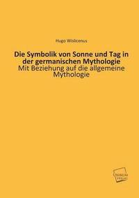 bokomslag Die Symbolik Von Sonne Und Tag in Der Germanischen Mythologie