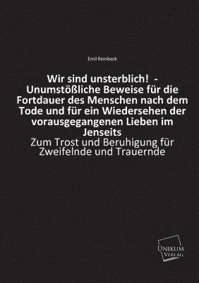 bokomslag Wir Sind Unsterblich! - Unumstossliche Beweise Fur Die Fortdauer Des Menschen Nach Dem Tode Und Fur Ein Wiedersehen Der Vorausgegangenen Lieben Im Jen