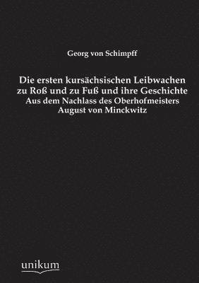 bokomslag Die Ersten Kursachsischen Leibwachen Zu Ross Und Zu Fuss Und Ihre Geschichte