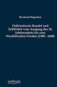bokomslag Ostfrieslands Handel und Schiffahrt vom Ausgang des 16. Jahrhunderts bis zum Westfalischen Frieden (1580 - 1648)