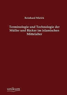 Terminologie und Technologie der Muller und Backer im islamischen Mittelalter 1