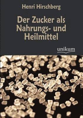 Der Zucker als Nahrungs- und Heilmittel 1