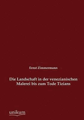 Die Landschaft in der venezianischen Malerei bis zum Tode Tizians 1