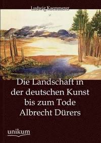 bokomslag Die Landschaft in der deutschen Kunst bis zum Tode Albrecht Durers