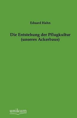 Die Entstehung der Pflugkultur (unseres Ackerbaus) 1