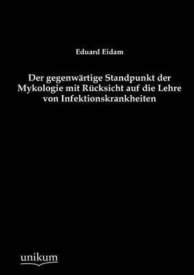 bokomslag Der gegenwrtige Standpunkt der Mykologie mit Rcksicht auf die Lehre von Infektionskrankheiten