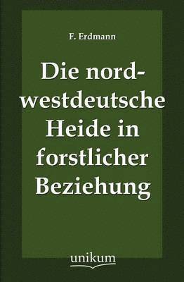 bokomslag Die nordwestdeutsche Heide in forstlicher Beziehung