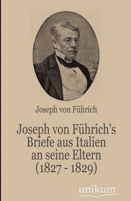 Joseph Von F Hrich's Briefe Aus Italien an Seine Eltern (1827 - 1829) 1