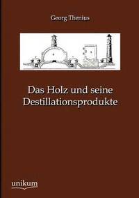 bokomslag Das Holz und seine Destillationsprodukte