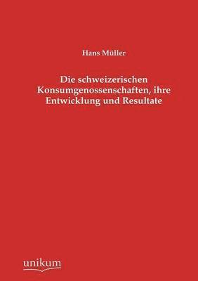 Die schweizerischen Konsumgenossenschaften, ihre Entwicklung und Resultate 1