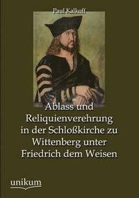 bokomslag Ablass Und Reliquienverehrung in Der Schlosskirche Zu Wittenberg Unter Friedrich Dem Weisen