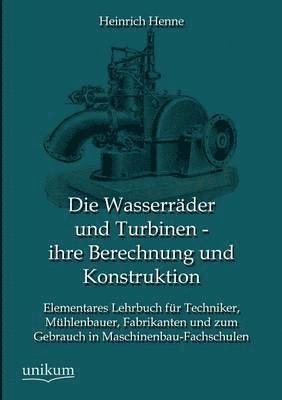 Die Wasserrader und Turbinen - ihre Berechnung und Konstruktion 1