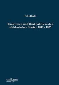 bokomslag Bankwesen Und Bankpolitik in Den Suddeutschen Staaten 1819 - 1875