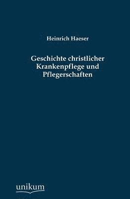 Geschichte christlicher Krankenpflege und Pflegerschaften 1