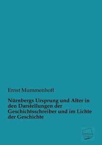 bokomslag Nurnbergs Ursprung Und Alter in Den Darstellungen Der Geschichtsschreiber Und Im Lichte Der Geschichte