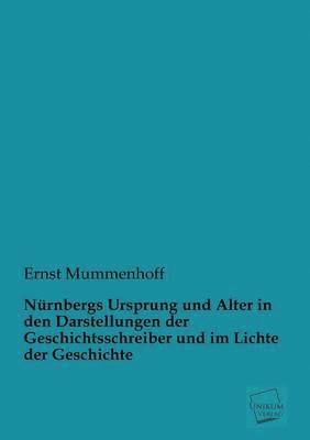 bokomslag Nurnbergs Ursprung Und Alter in Den Darstellungen Der Geschichtsschreiber Und Im Lichte Der Geschichte