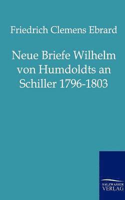 Neue Briefe Wilhelm Von Humboldts an Schiller 1796-1803
