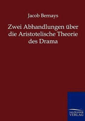 Zwei Abhandlungen uber die Aristotelische Theorie des Drama 1