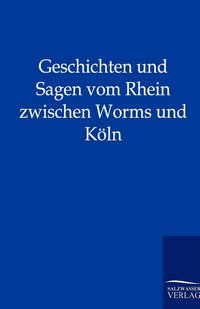 bokomslag Geschichten und Sagen vom Rhein zwischen Worms und Koeln