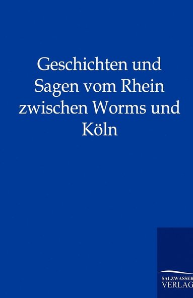 bokomslag Geschichten und Sagen vom Rhein zwischen Worms und Koeln