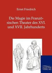 bokomslag Die Magie im Franzsischen Theater des XVI. und XVII. Jahrhunderts
