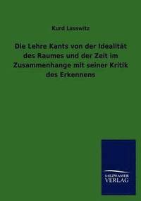 bokomslag Die Lehre Kants von der Idealitt des Raumes und der Zeit im Zusammenhange mit seiner Kritik des Erkennens