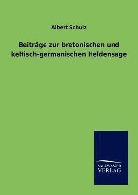 Albert Schulz - Beiträge zur bretonischen und keltisch-germanischen Heldensage, Häftad