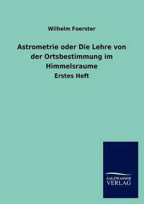 Wilhelm Foerster - Astrometrie oder Die Lehre von der Ortsbestimmung im Himmelsraume, Häftad