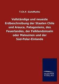 bokomslag Vollstandige und neueste Erdbeschreibung der Staaten Chile und Arauca, Patagoniens, des Feuerlandes, der Falklandsinseln oder Malouinen und der Sud-Polar-Einlande