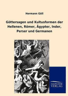 G Ttersagen Und Kultusformen Der Hellenen, R Mer, Gypter, Inder, Perser Und Germanen 1