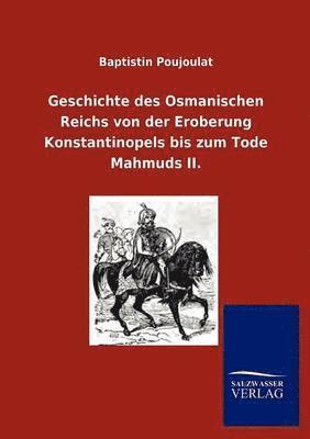 Geschichte des Osmanischen Reichs von der Eroberung Konstantinopels bis zum Tode Mahmuds II. 1