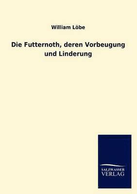 bokomslag Die Futternoth, deren Vorbeugung und Linderung