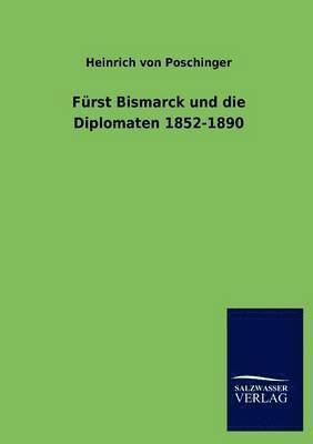 Furst Bismarck und die Diplomaten 1852-1890 1