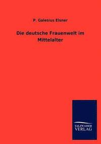 bokomslag Die deutsche Frauenwelt im Mittelalter