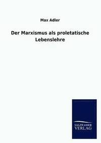 bokomslag Der Marxismus als proletatische Lebenslehre