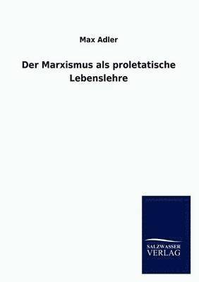 Der Marxismus als proletatische Lebenslehre 1