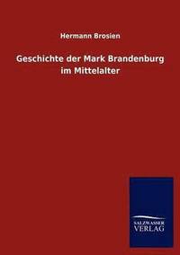 bokomslag Geschichte der Mark Brandenburg im Mittelalter