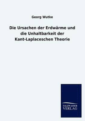 bokomslag Die Ursachen der Erdwarme und die Unhaltbarkeit der Kant-Laplaceschen Theorie