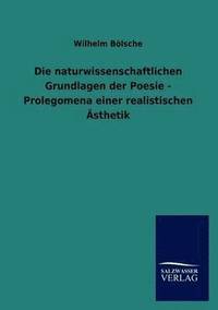 bokomslag Die naturwissenschaftlichen Grundlagen der Poesie - Prolegomena einer realistischen AEsthetik