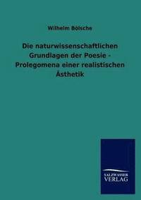 bokomslag Die naturwissenschaftlichen Grundlagen der Poesie - Prolegomena einer realistischen sthetik