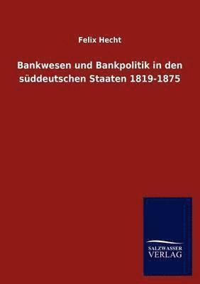 Bankwesen und Bankpolitik in den suddeutschen Staaten 1819-1875 1