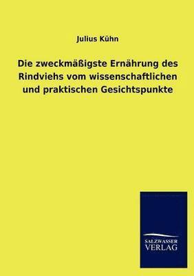 bokomslag Die zweckmassigste Ernahrung des Rindviehs vom wissenschaftlichen und praktischen Gesichtspunkte