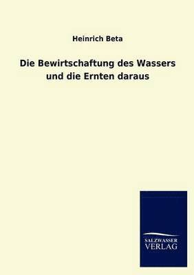 Heinrich Beta - Bewirtschaftung des Wassers und die Ernten daraus, Häftad