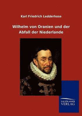 Karl Friedrich Ledderhose - Wilhelm von Oranien und der Abfall der Niederlande, Häftad